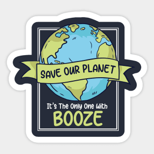 Save Our Planet. It's the Only One with Booze. Sticker